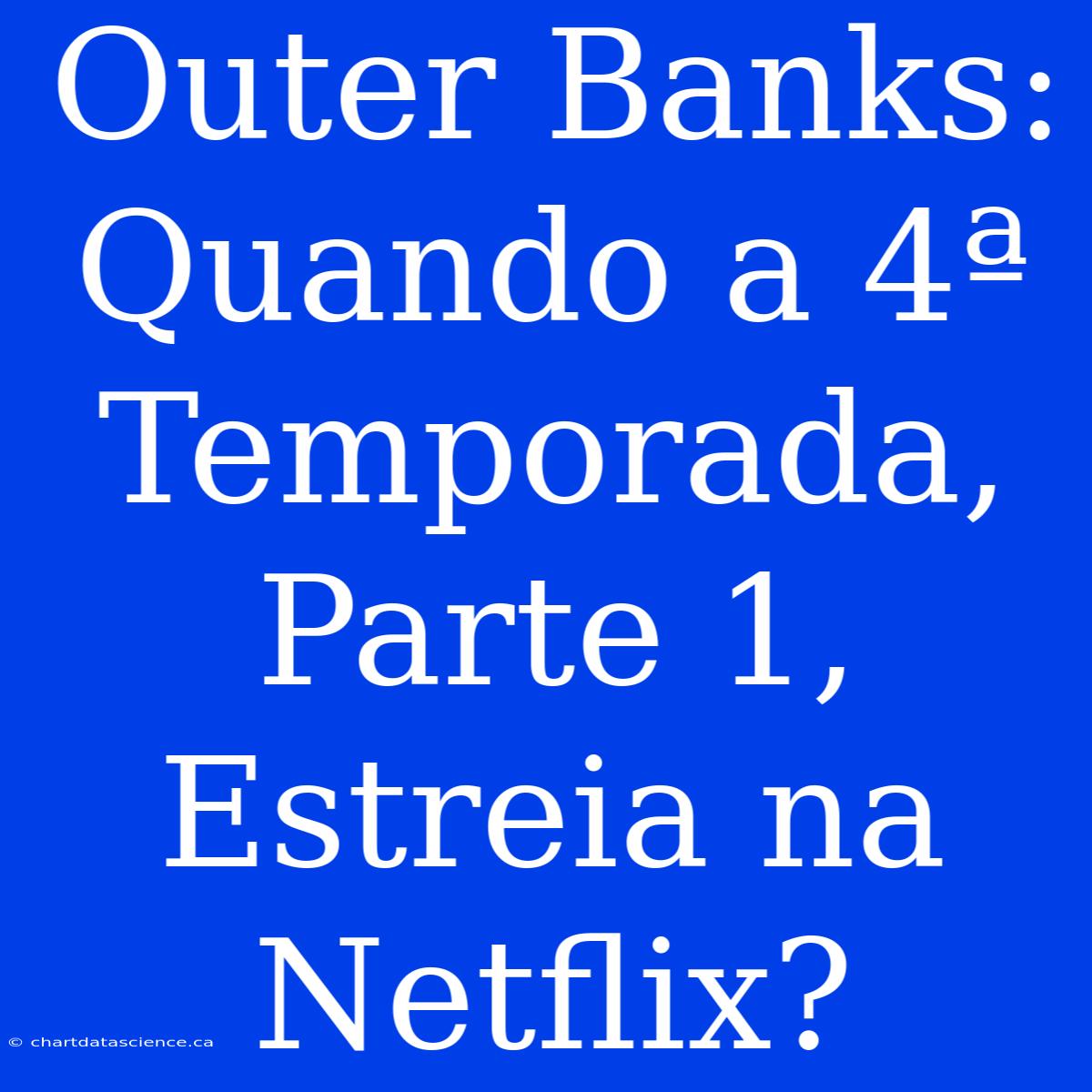 Outer Banks: Quando A 4ª Temporada, Parte 1, Estreia Na Netflix?