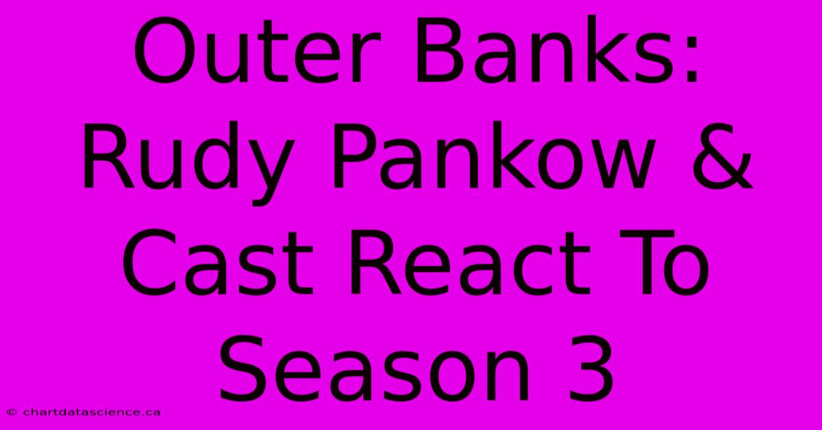 Outer Banks: Rudy Pankow & Cast React To Season 3