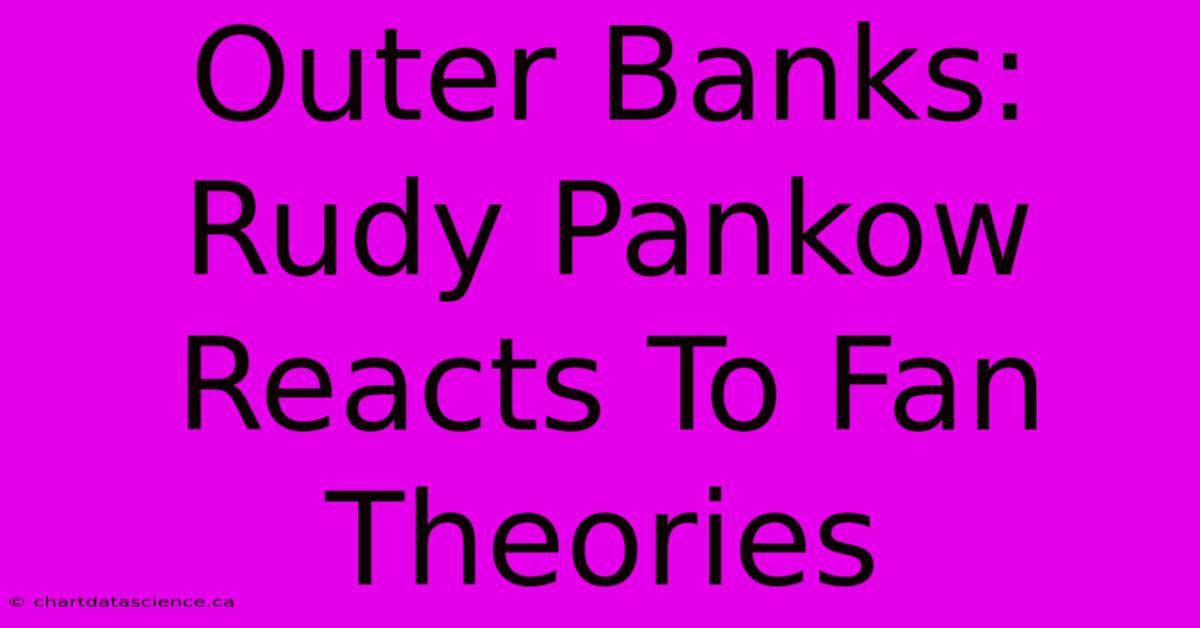 Outer Banks: Rudy Pankow Reacts To Fan Theories