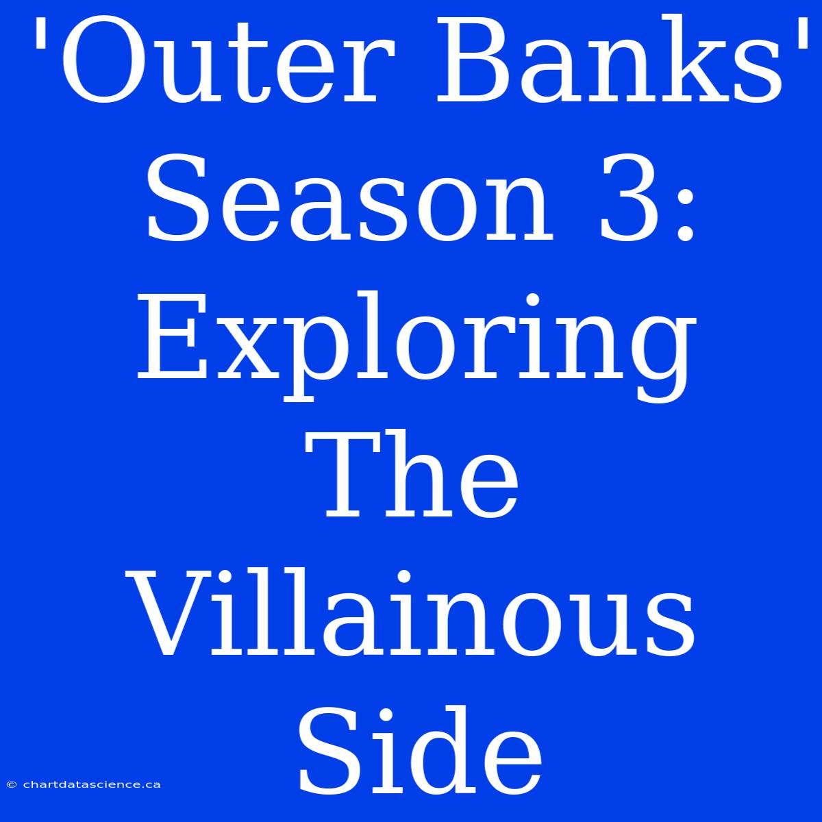 'Outer Banks' Season 3: Exploring The Villainous Side