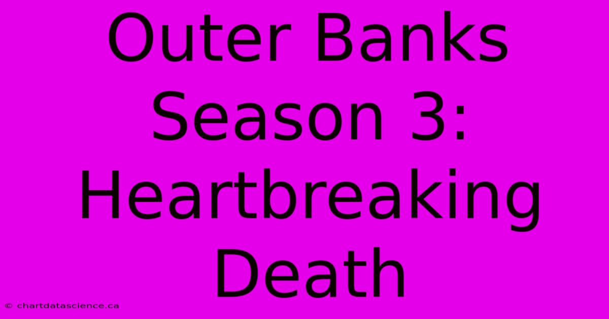 Outer Banks Season 3: Heartbreaking Death 