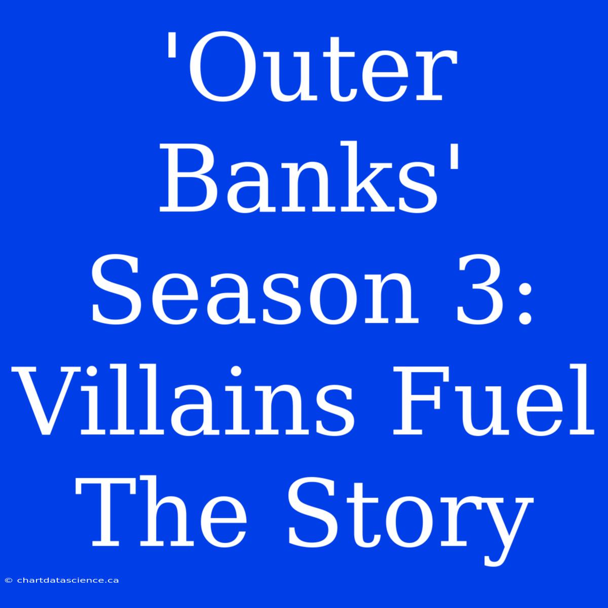 'Outer Banks' Season 3: Villains Fuel The Story