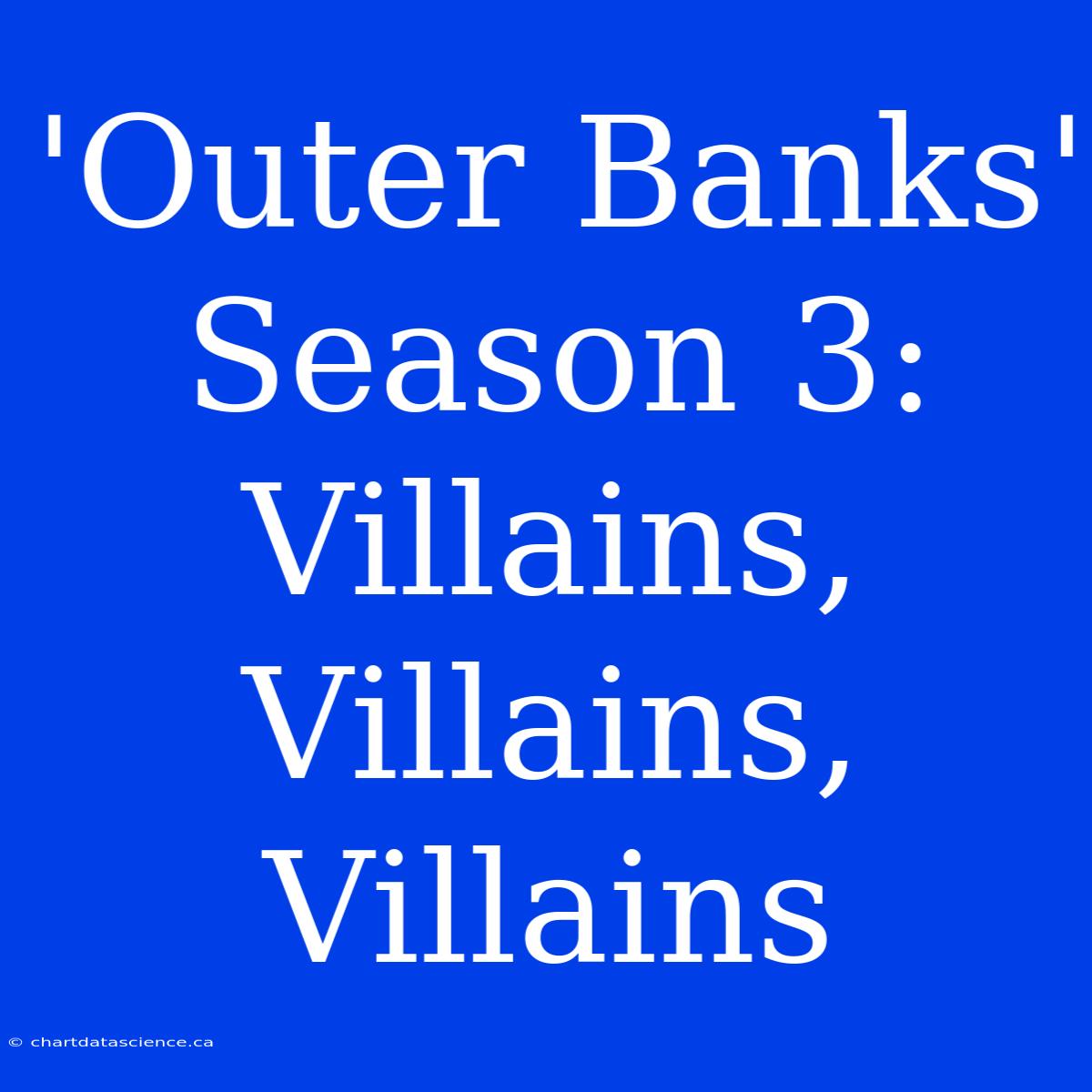 'Outer Banks' Season 3: Villains, Villains, Villains