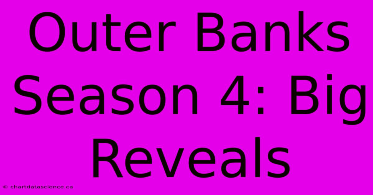 Outer Banks Season 4: Big Reveals 