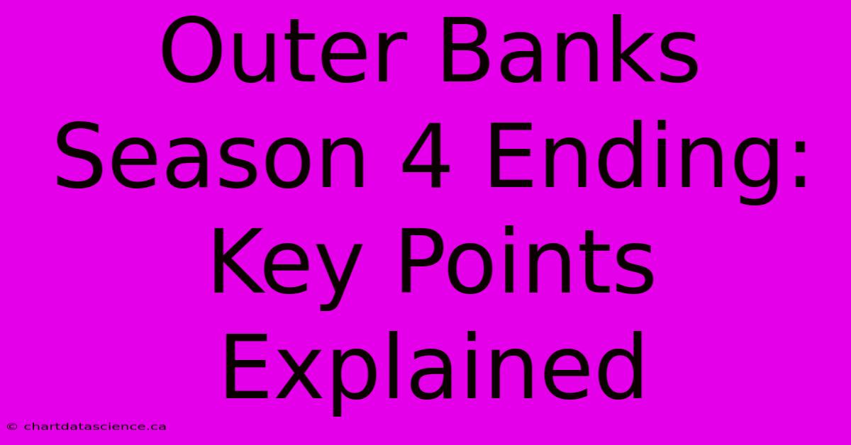 Outer Banks Season 4 Ending: Key Points Explained