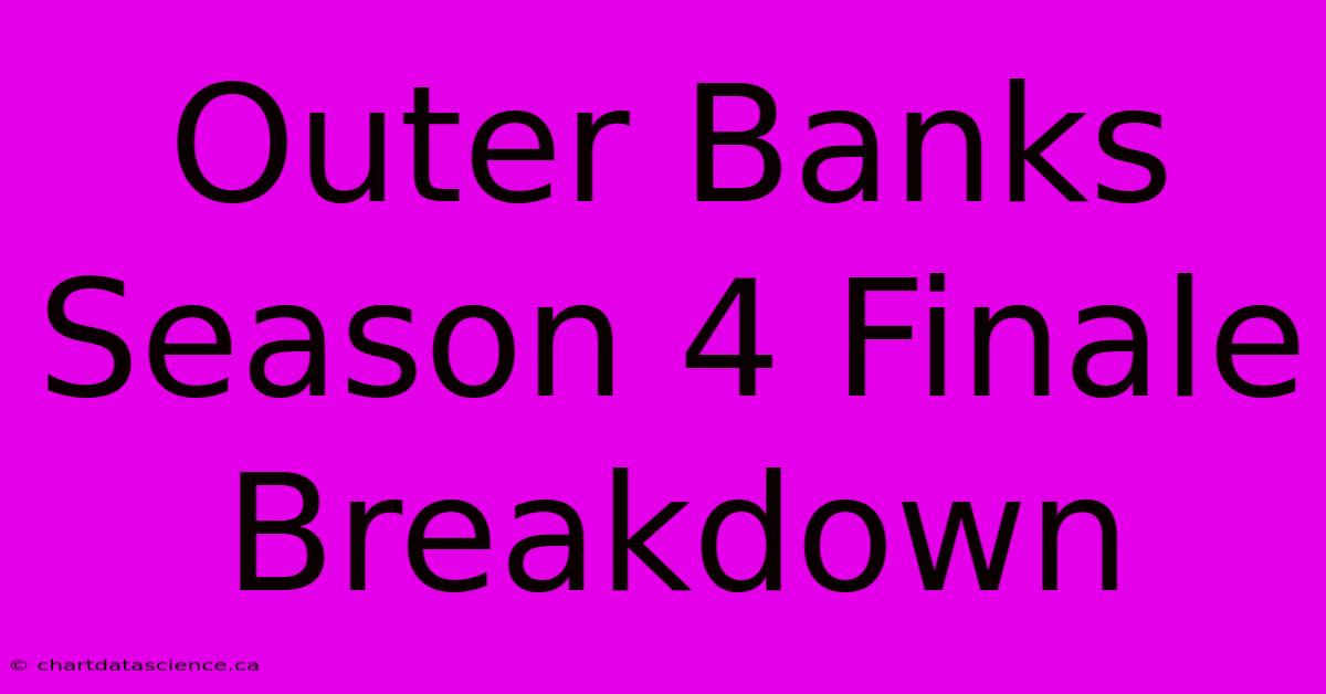 Outer Banks Season 4 Finale Breakdown