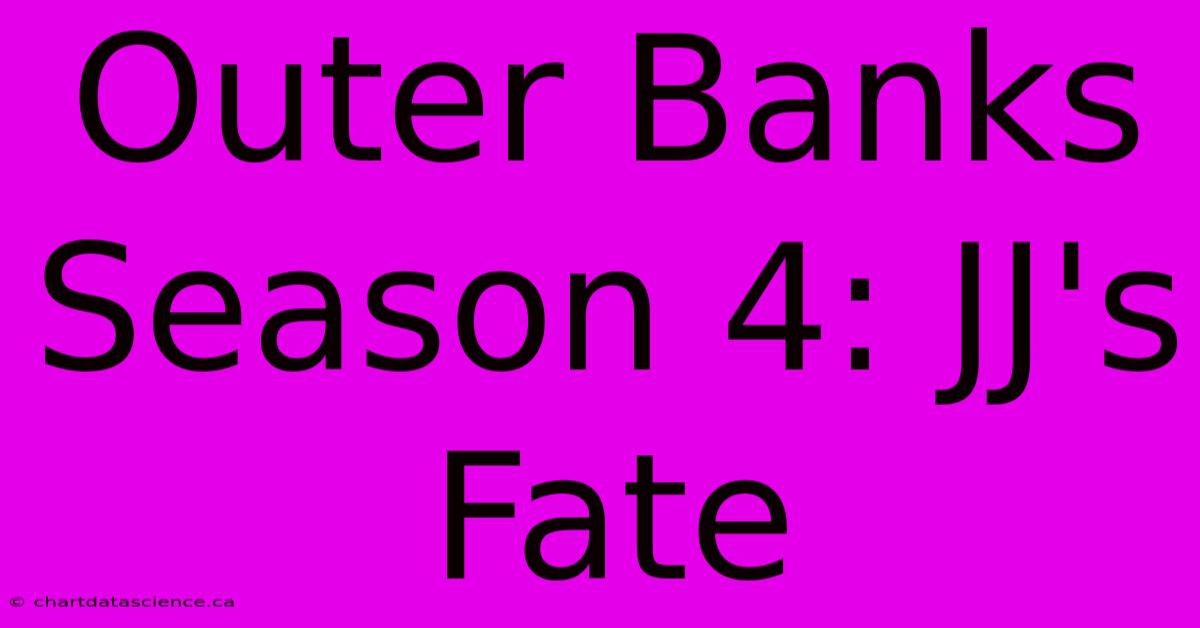 Outer Banks Season 4: JJ's Fate