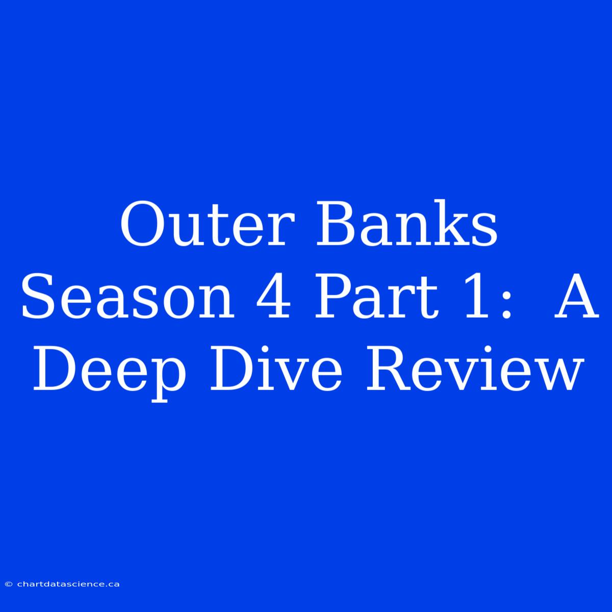 Outer Banks Season 4 Part 1:  A Deep Dive Review