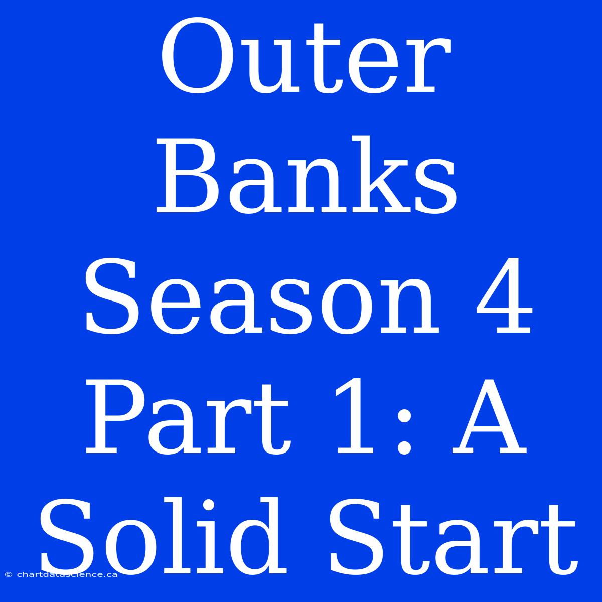 Outer Banks Season 4 Part 1: A Solid Start