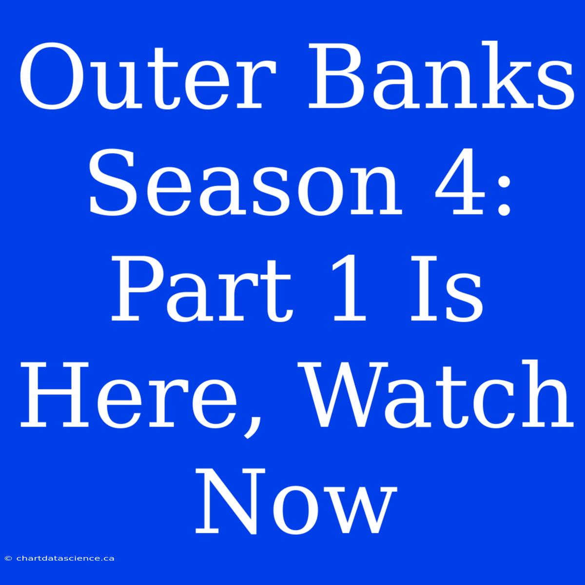 Outer Banks Season 4: Part 1 Is Here, Watch Now