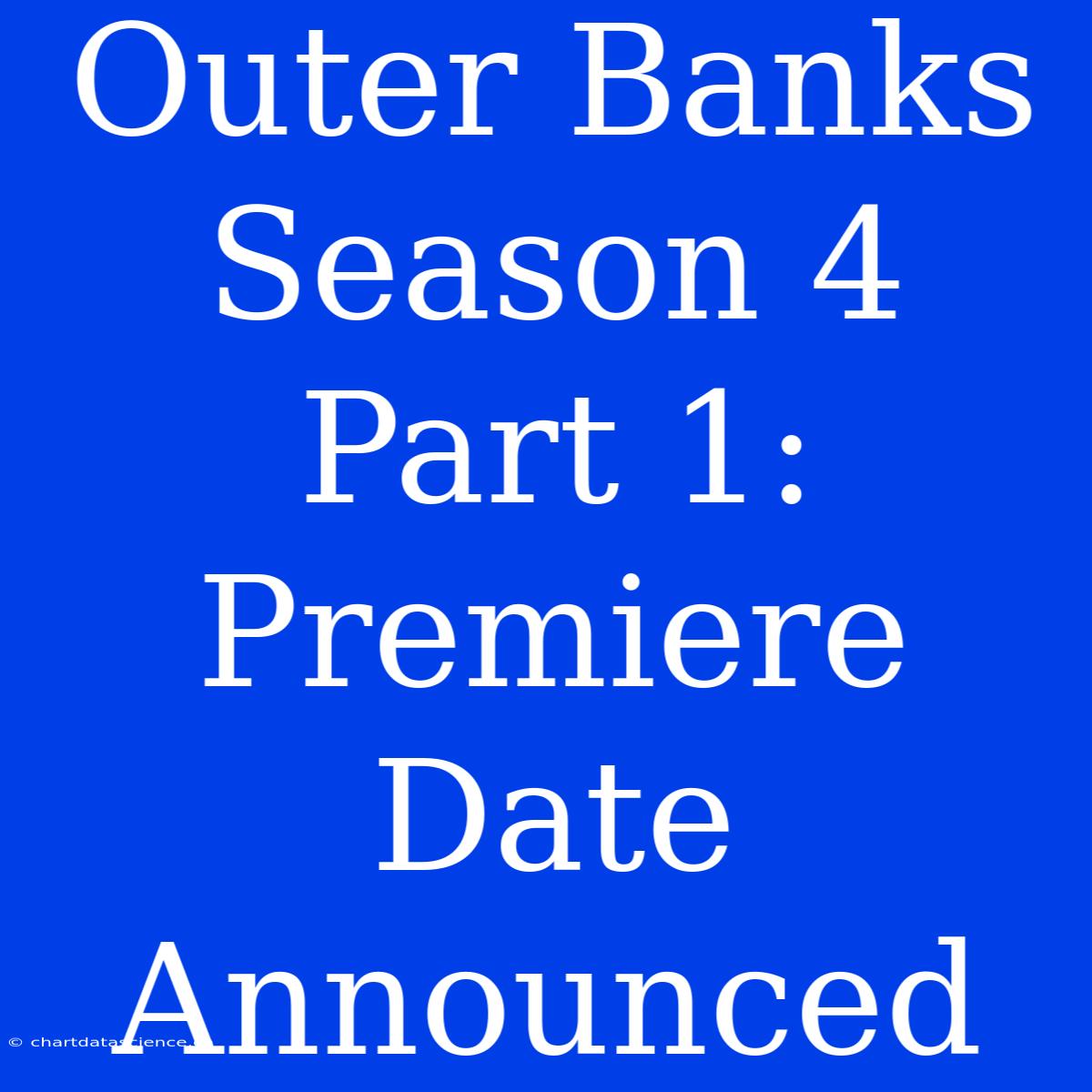 Outer Banks Season 4 Part 1: Premiere Date Announced