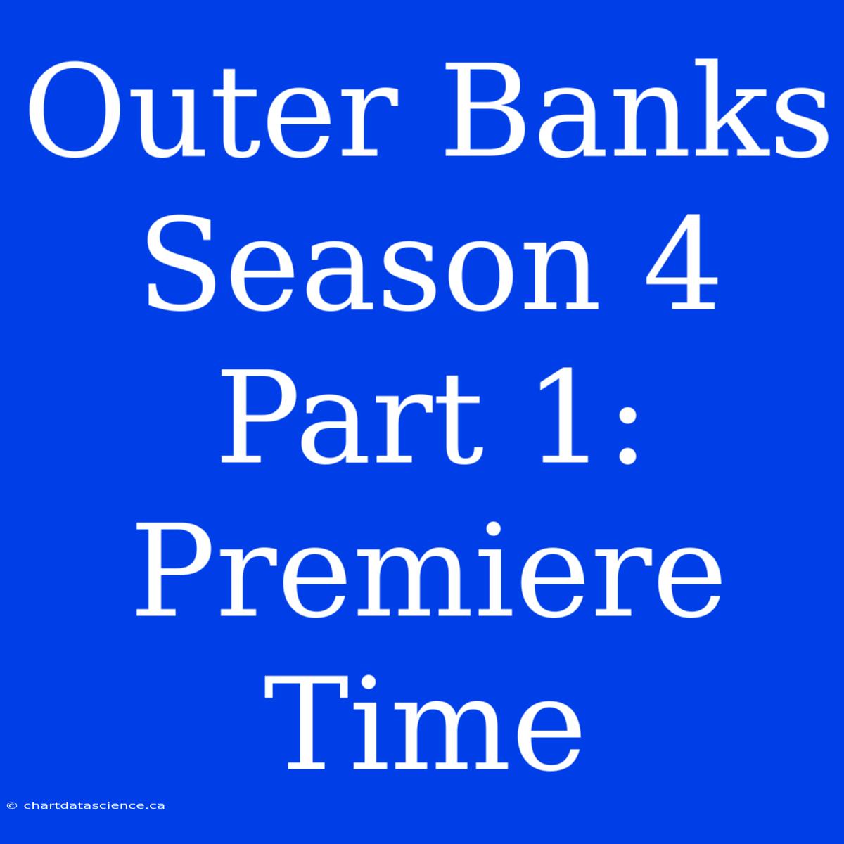 Outer Banks Season 4 Part 1: Premiere Time