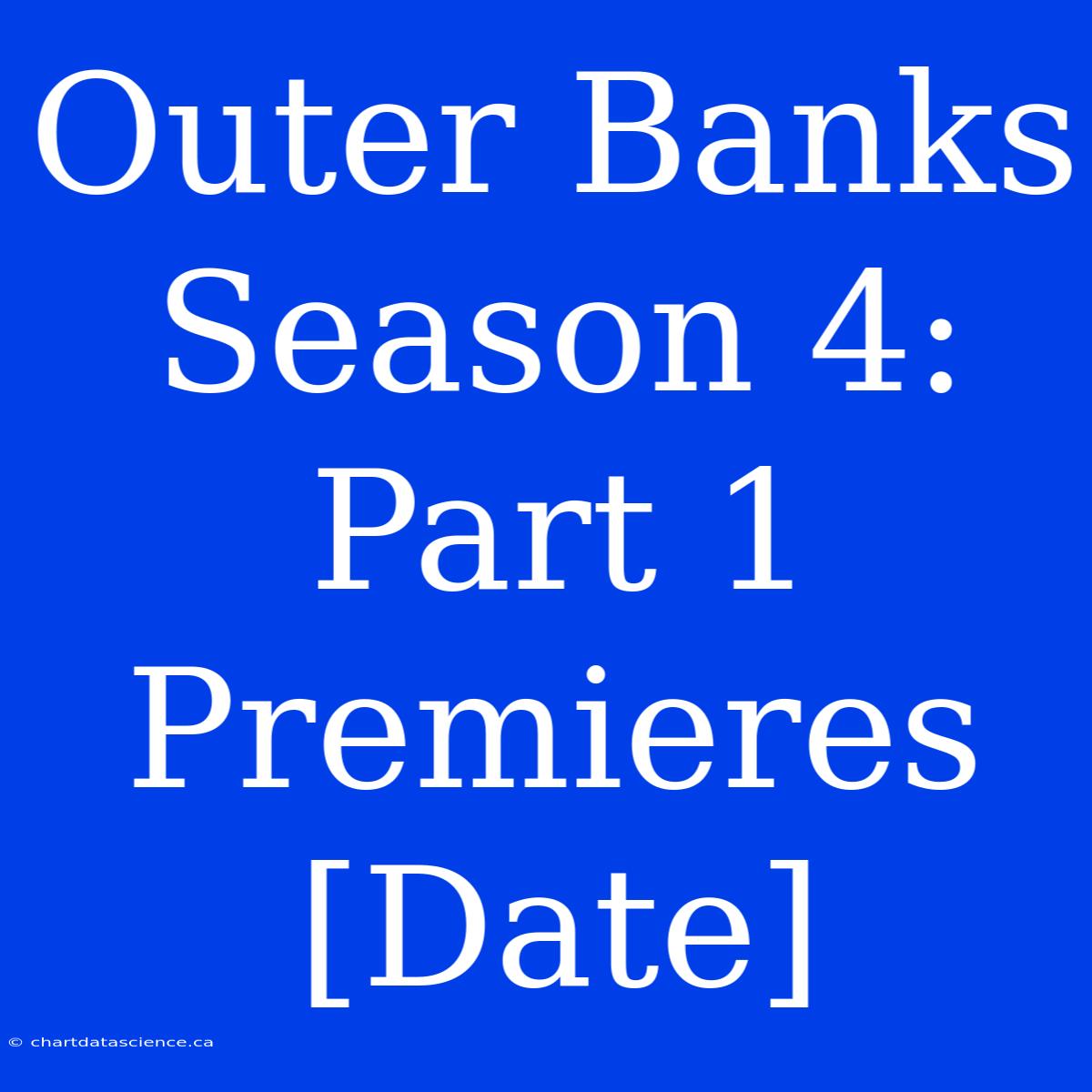 Outer Banks Season 4: Part 1 Premieres [Date]