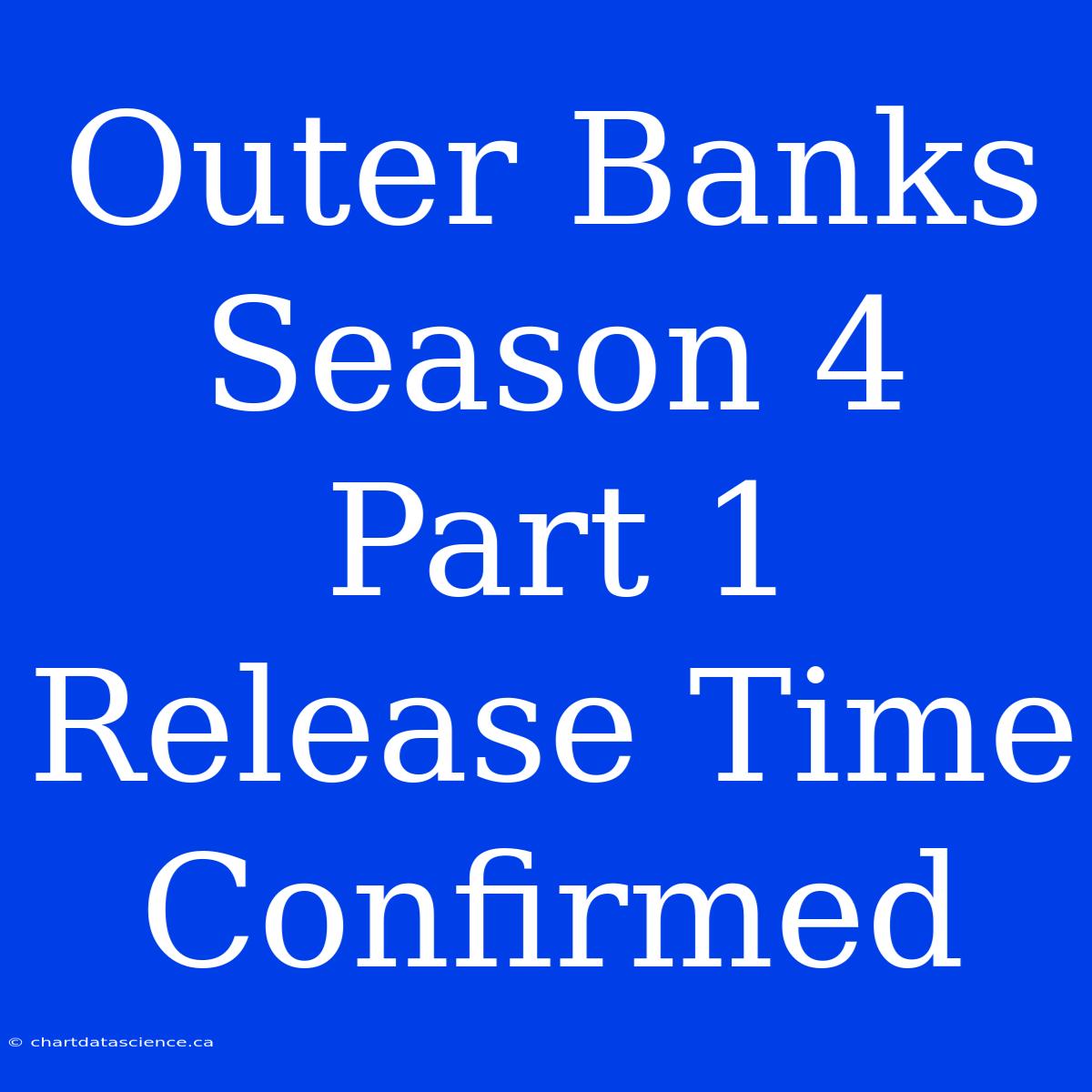 Outer Banks Season 4 Part 1 Release Time Confirmed