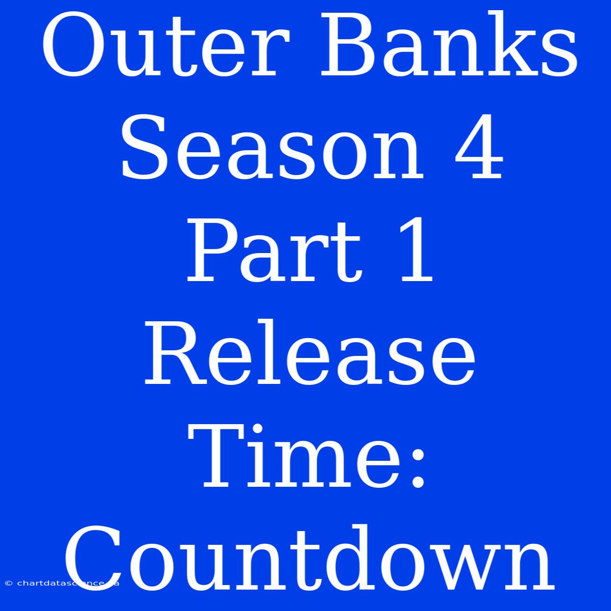 Outer Banks Season 4 Part 1 Release Time: Countdown