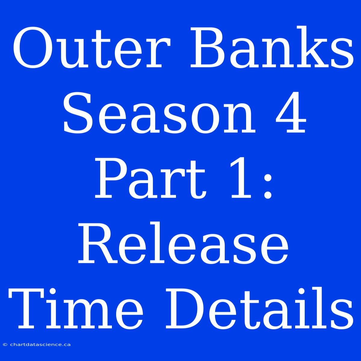 Outer Banks Season 4 Part 1: Release Time Details