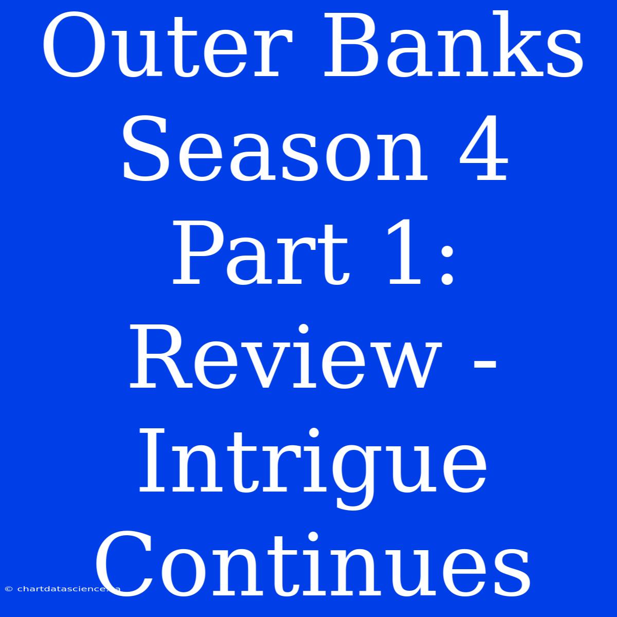 Outer Banks Season 4 Part 1: Review -  Intrigue Continues