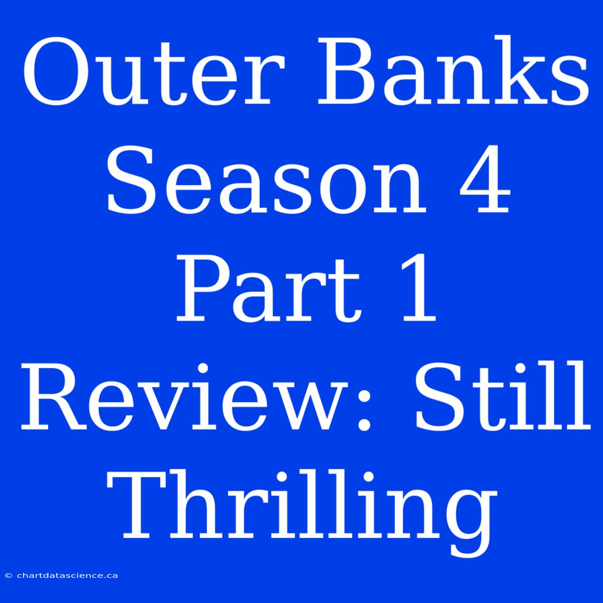 Outer Banks Season 4 Part 1 Review: Still Thrilling