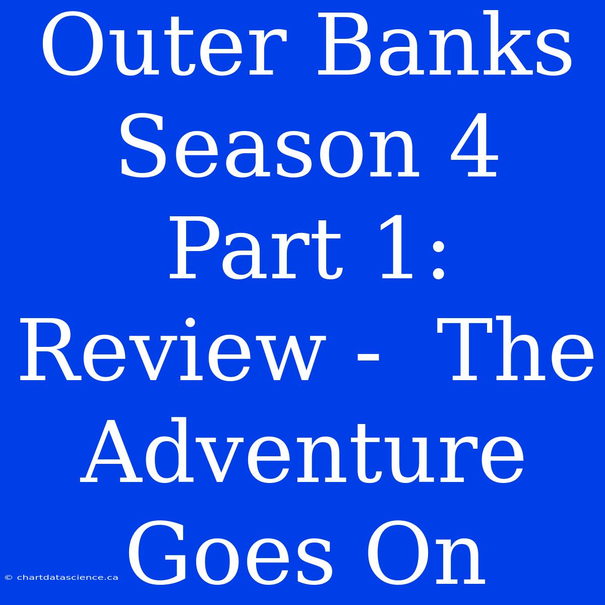 Outer Banks Season 4 Part 1: Review -  The Adventure Goes On