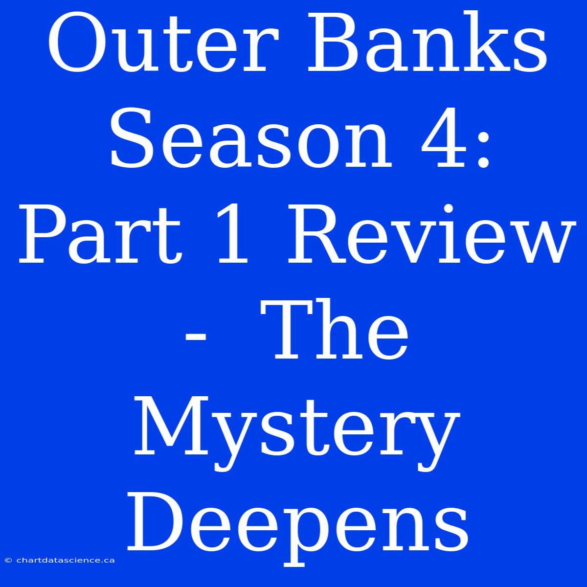 Outer Banks Season 4: Part 1 Review -  The Mystery Deepens