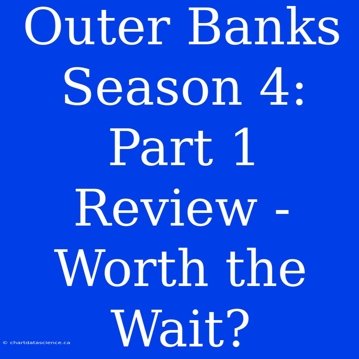 Outer Banks Season 4: Part 1 Review - Worth The Wait?