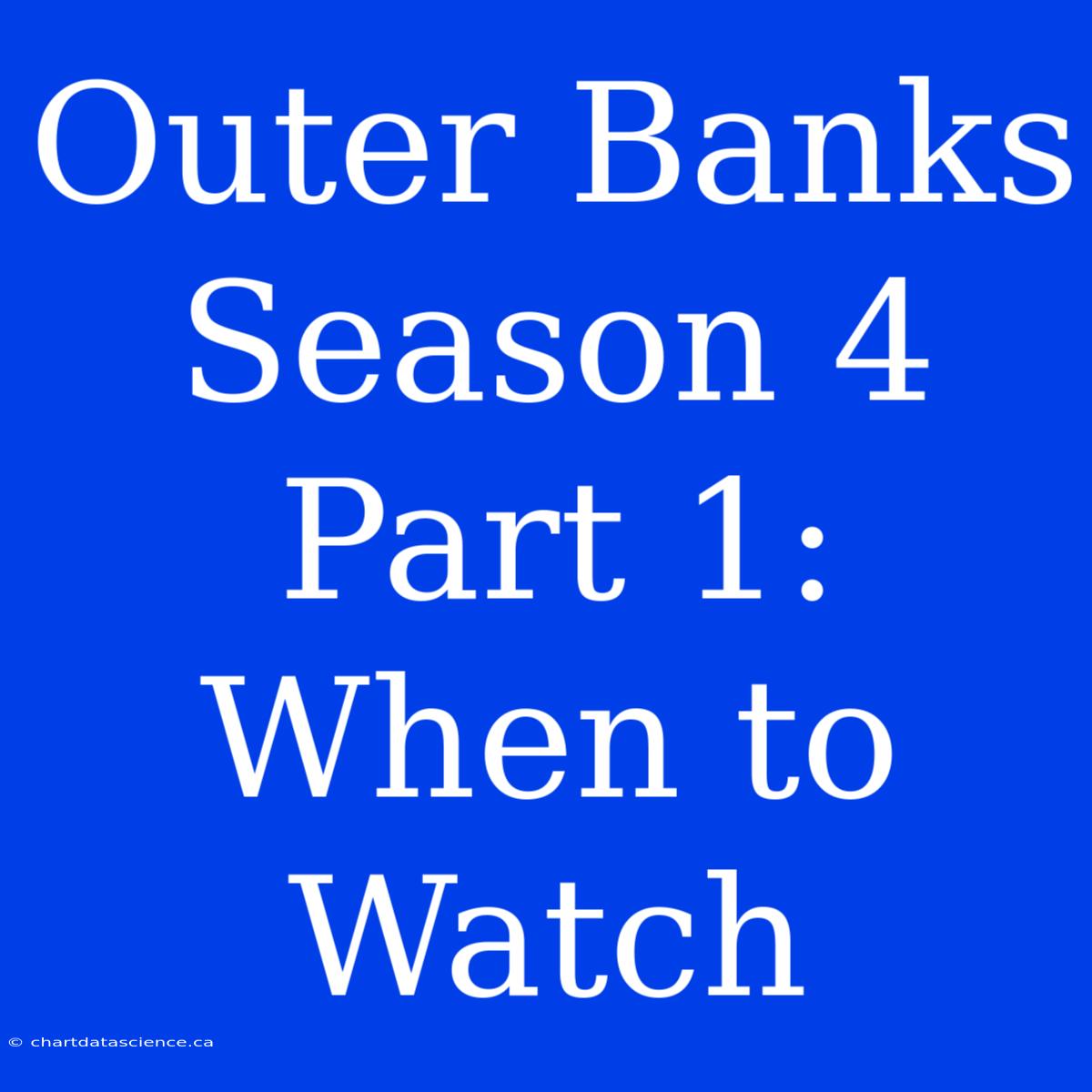 Outer Banks Season 4 Part 1: When To Watch