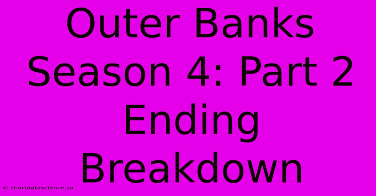 Outer Banks Season 4: Part 2 Ending Breakdown 