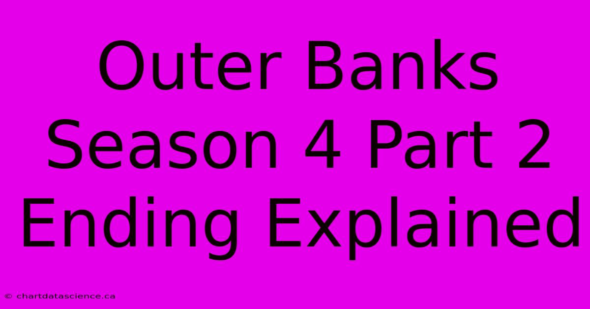 Outer Banks Season 4 Part 2 Ending Explained