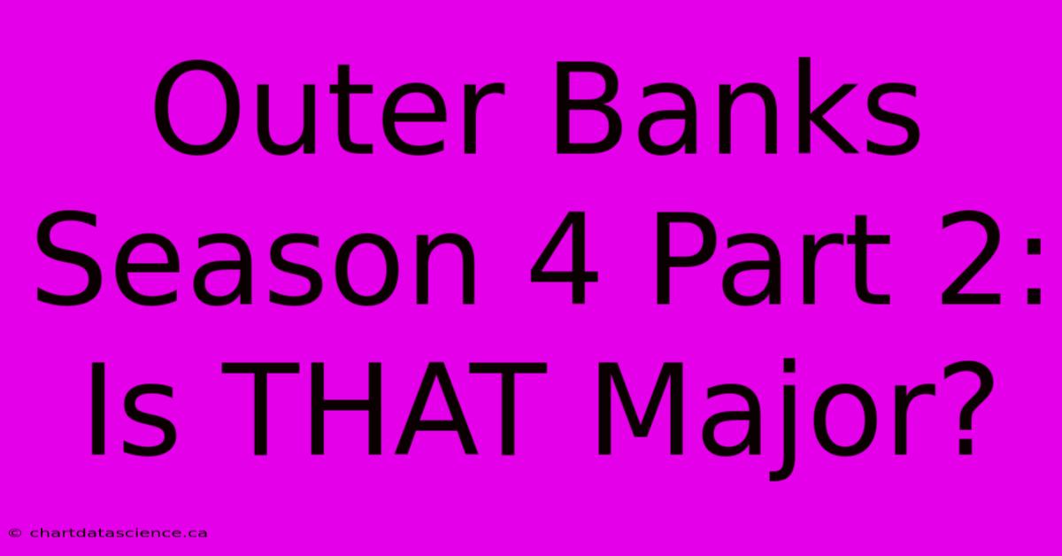 Outer Banks Season 4 Part 2: Is THAT Major?