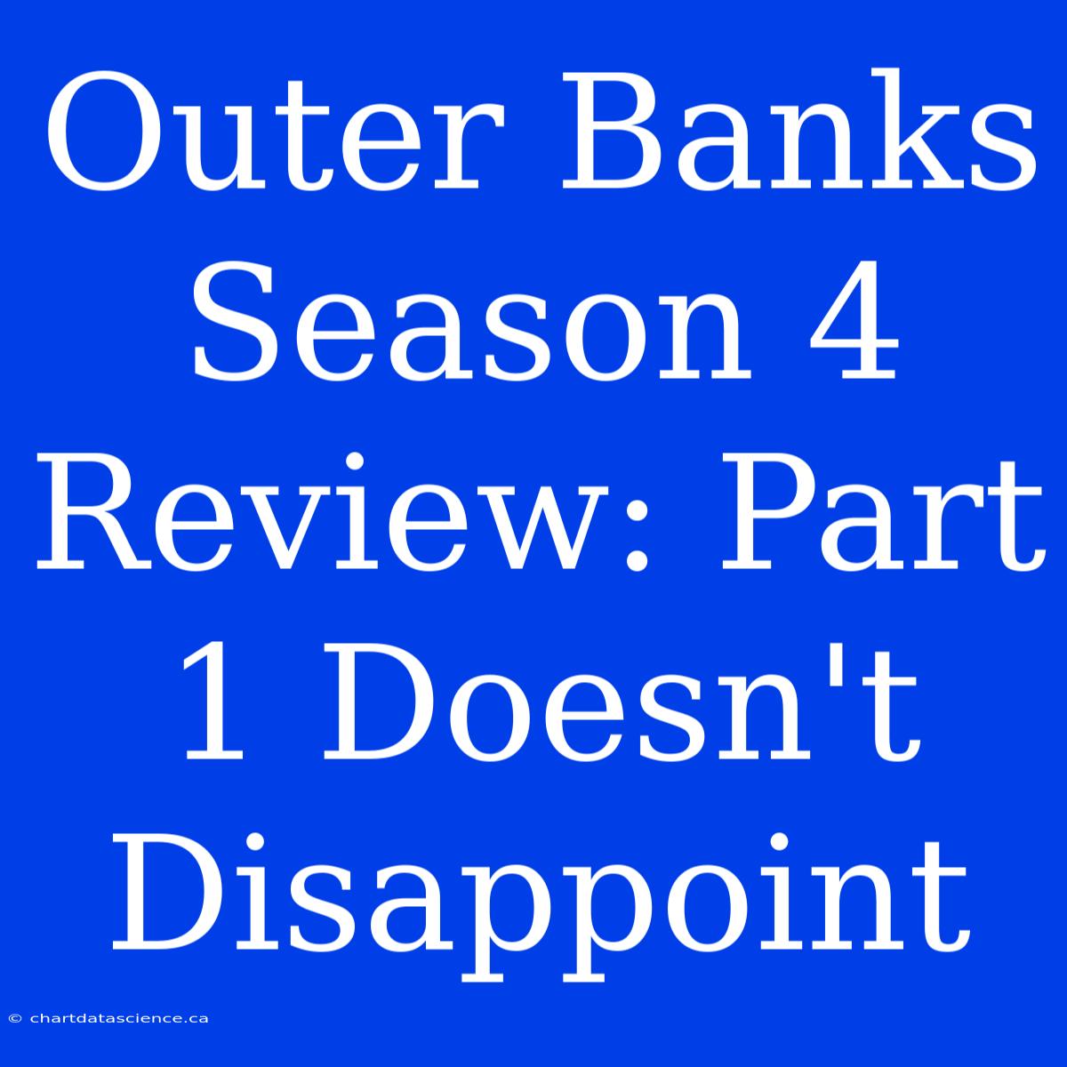 Outer Banks Season 4 Review: Part 1 Doesn't Disappoint