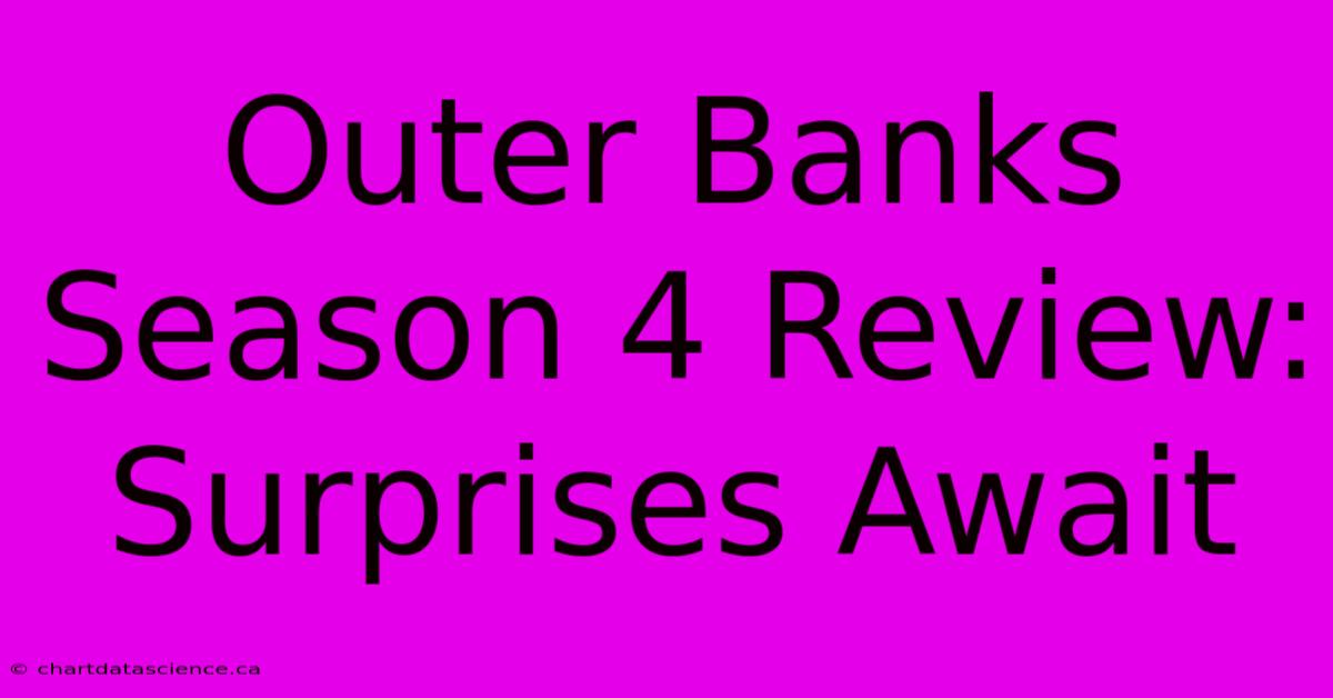 Outer Banks Season 4 Review: Surprises Await