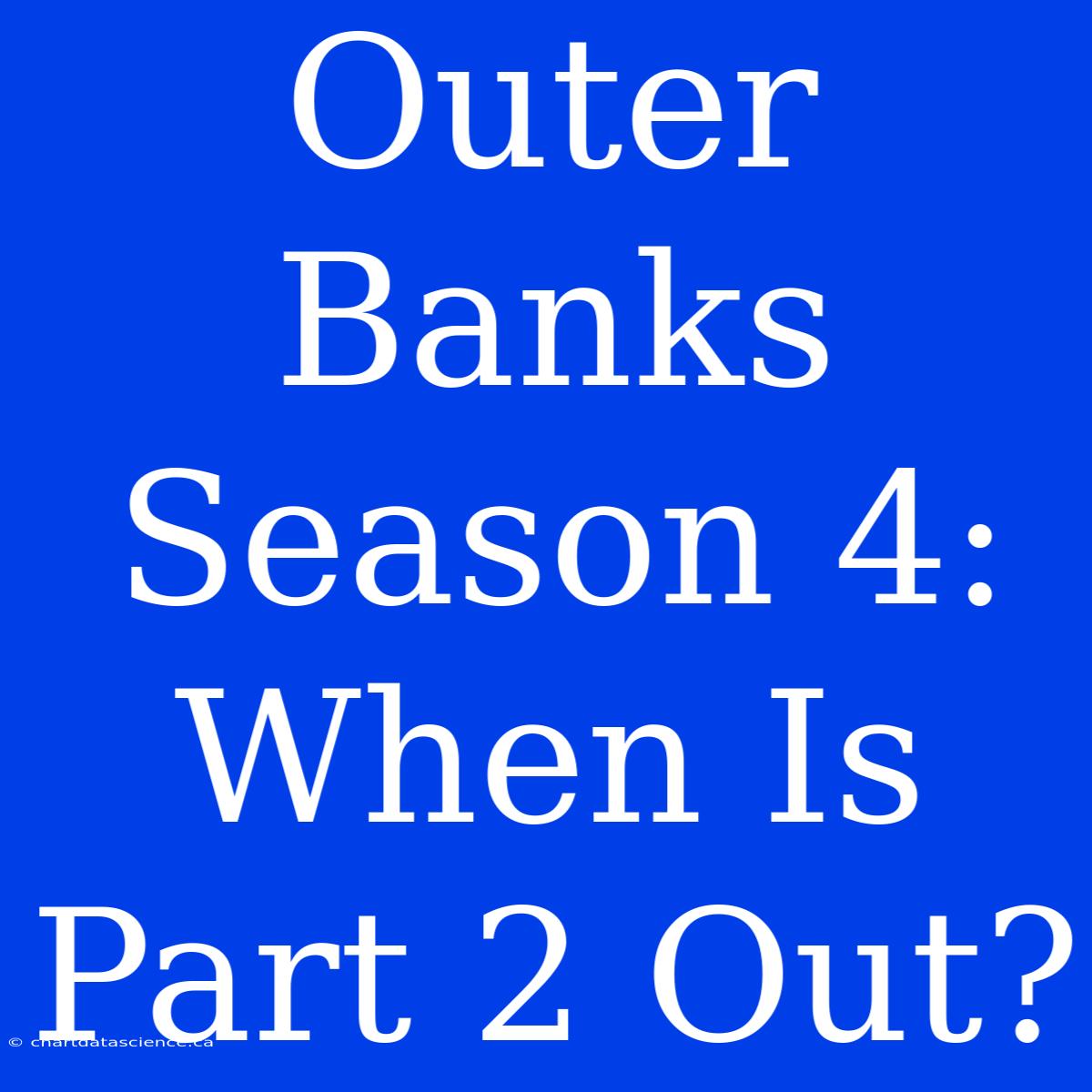 Outer Banks Season 4: When Is Part 2 Out?