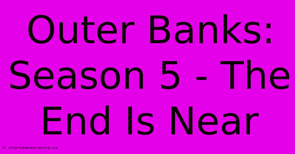 Outer Banks: Season 5 - The End Is Near 