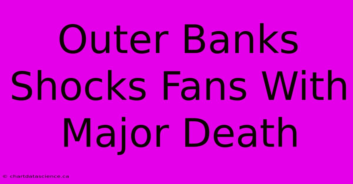 Outer Banks Shocks Fans With Major Death