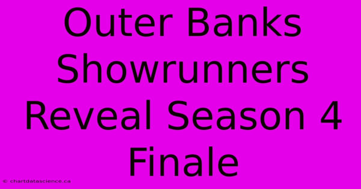 Outer Banks Showrunners Reveal Season 4 Finale