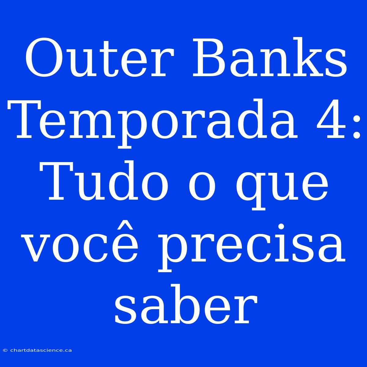 Outer Banks Temporada 4: Tudo O Que Você Precisa Saber