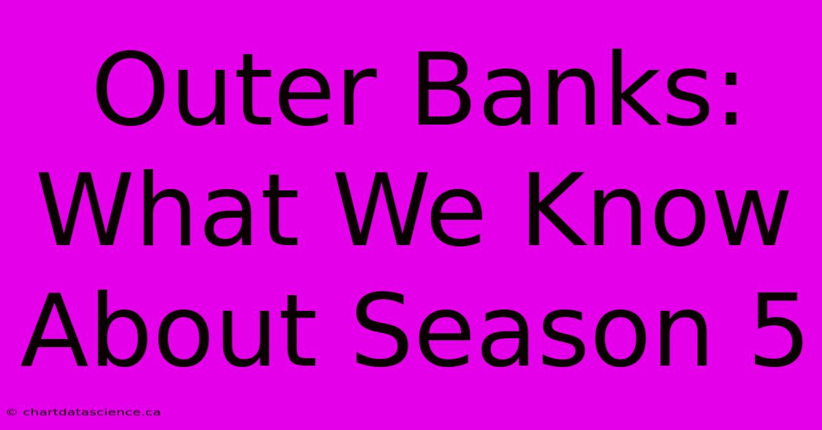 Outer Banks: What We Know About Season 5