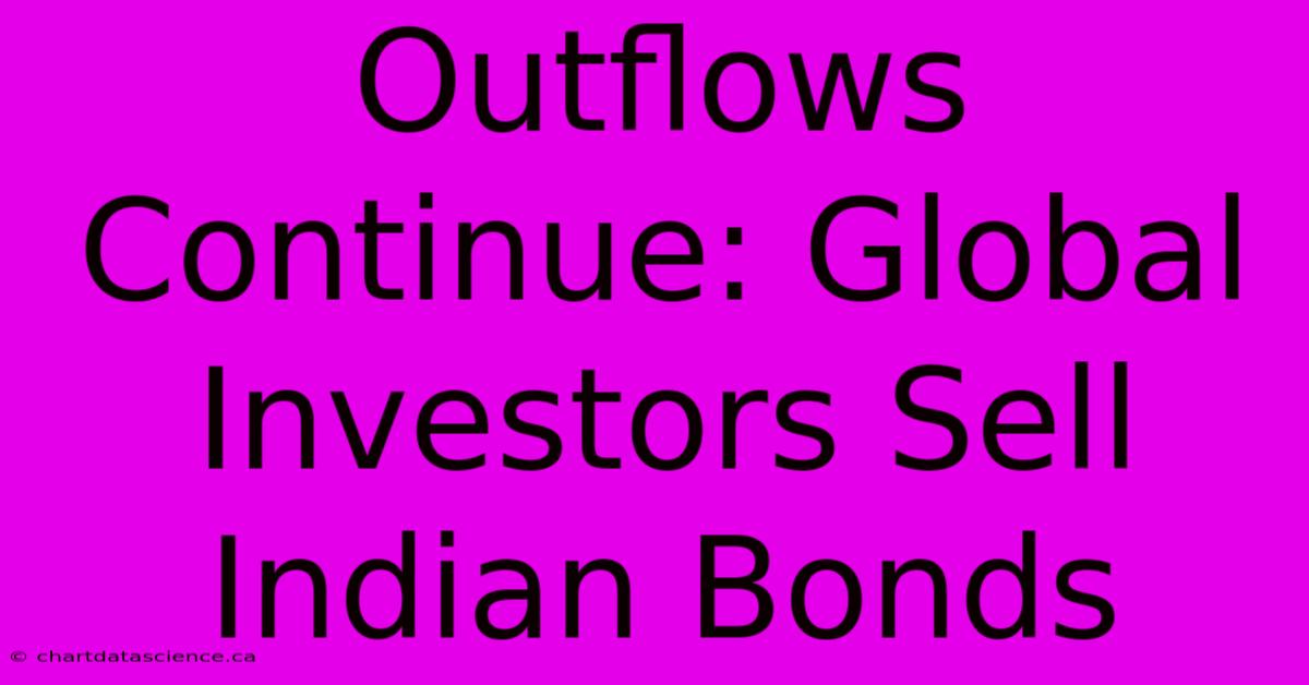 Outflows Continue: Global Investors Sell Indian Bonds