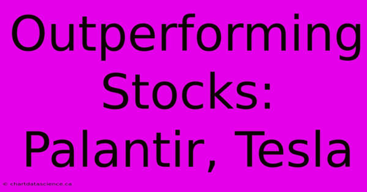 Outperforming Stocks: Palantir, Tesla