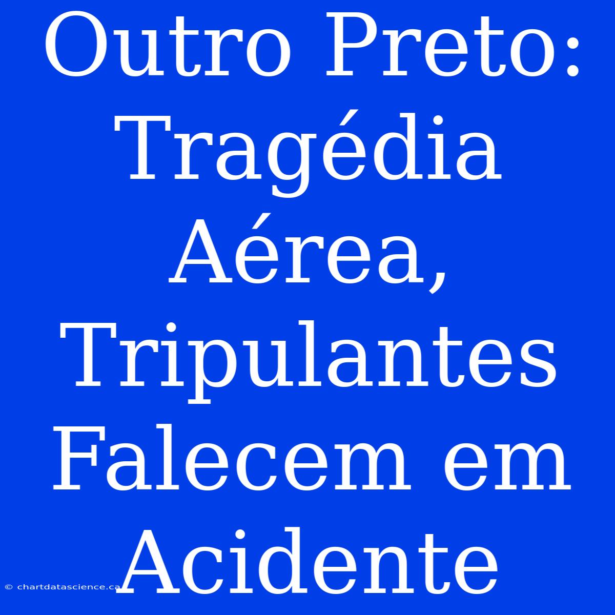 Outro Preto: Tragédia Aérea, Tripulantes Falecem Em Acidente