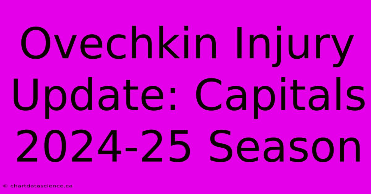 Ovechkin Injury Update: Capitals 2024-25 Season