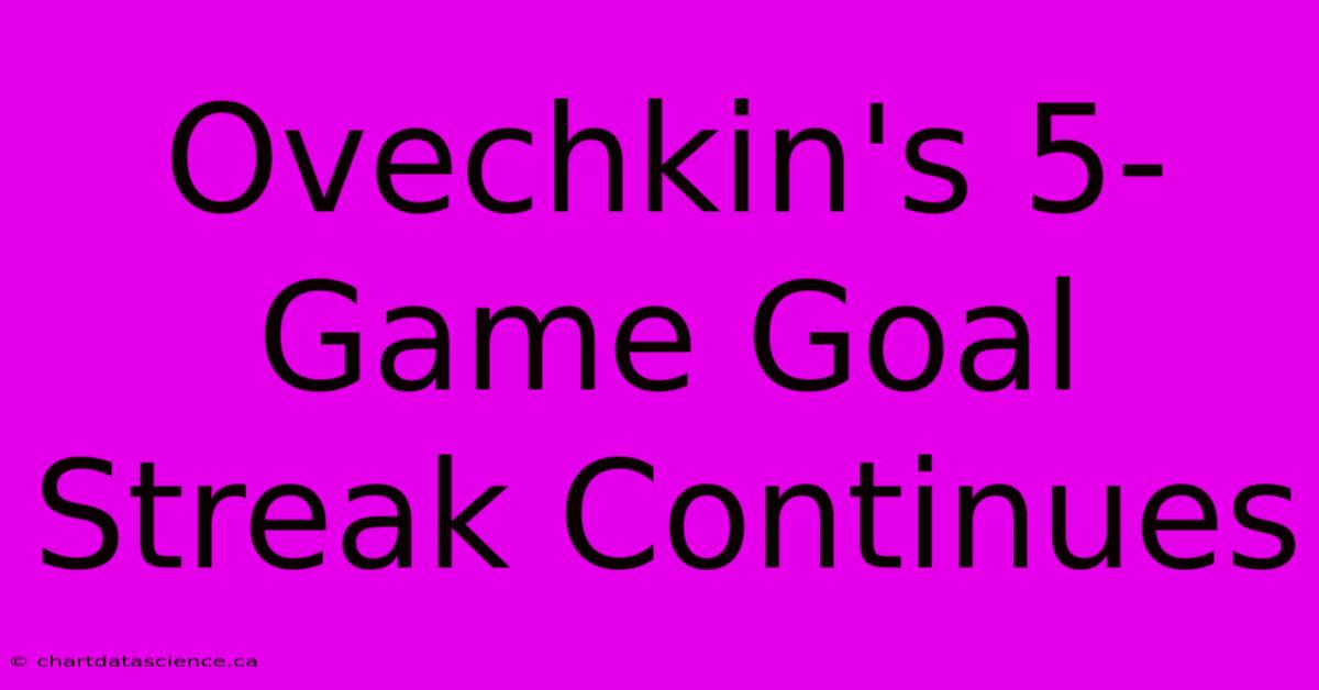 Ovechkin's 5-Game Goal Streak Continues