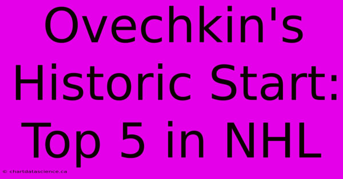 Ovechkin's Historic Start: Top 5 In NHL