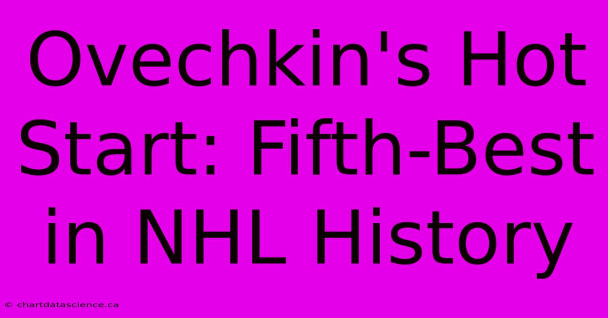 Ovechkin's Hot Start: Fifth-Best In NHL History