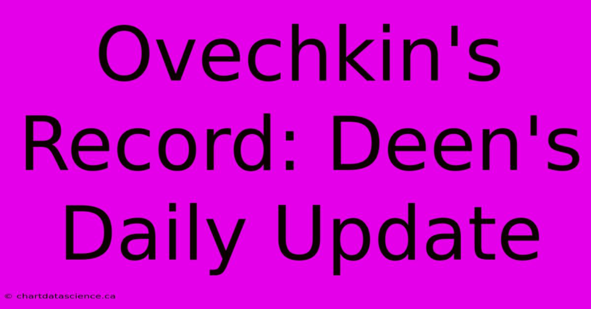 Ovechkin's Record: Deen's Daily Update