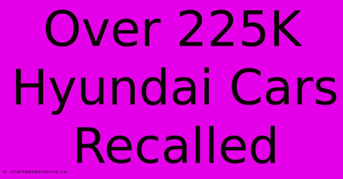 Over 225K Hyundai Cars Recalled