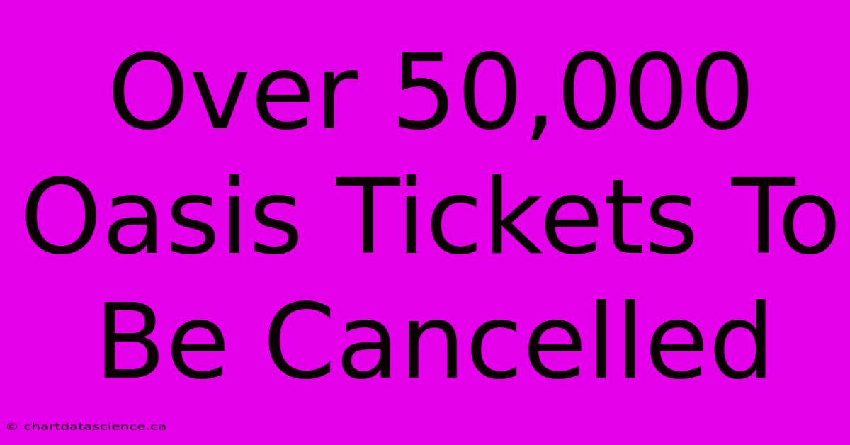 Over 50,000 Oasis Tickets To Be Cancelled