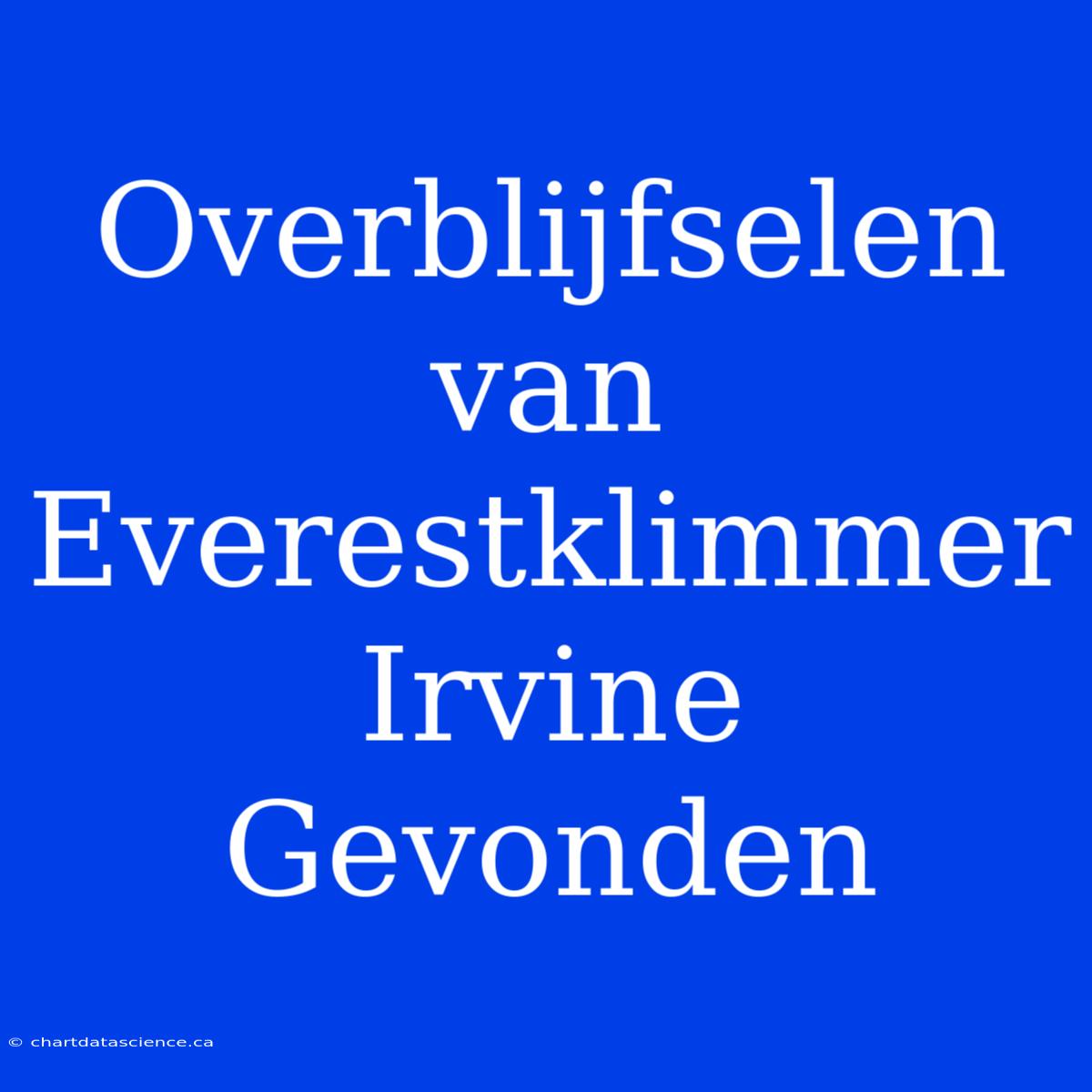 Overblijfselen Van Everestklimmer Irvine Gevonden