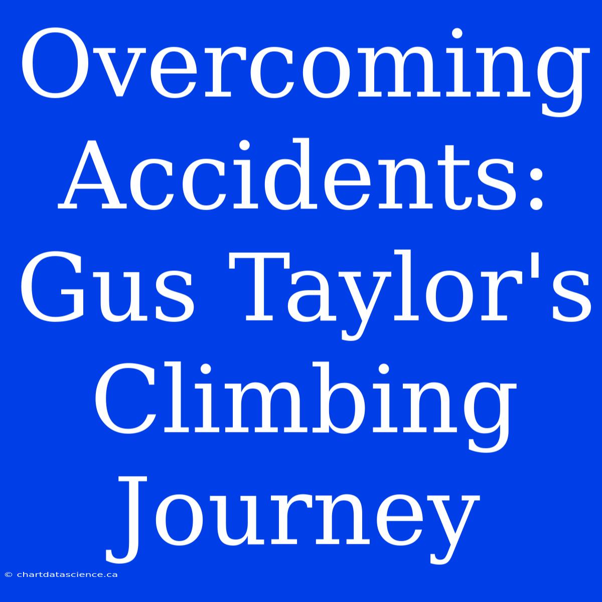 Overcoming Accidents: Gus Taylor's Climbing Journey