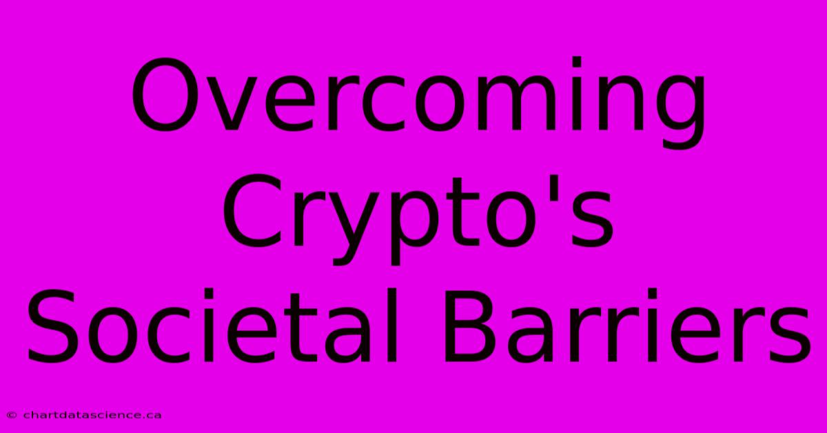 Overcoming Crypto's Societal Barriers